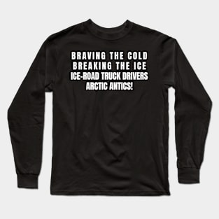 Ice Road Truck Drivers' Arctic Antics! Long Sleeve T-Shirt